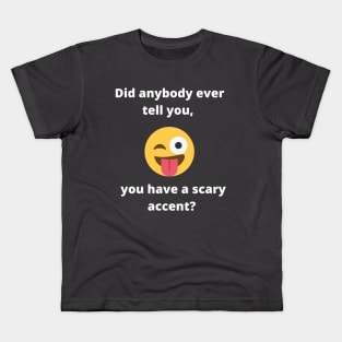 Did anybody tell you, you have a scary accent Kids T-Shirt